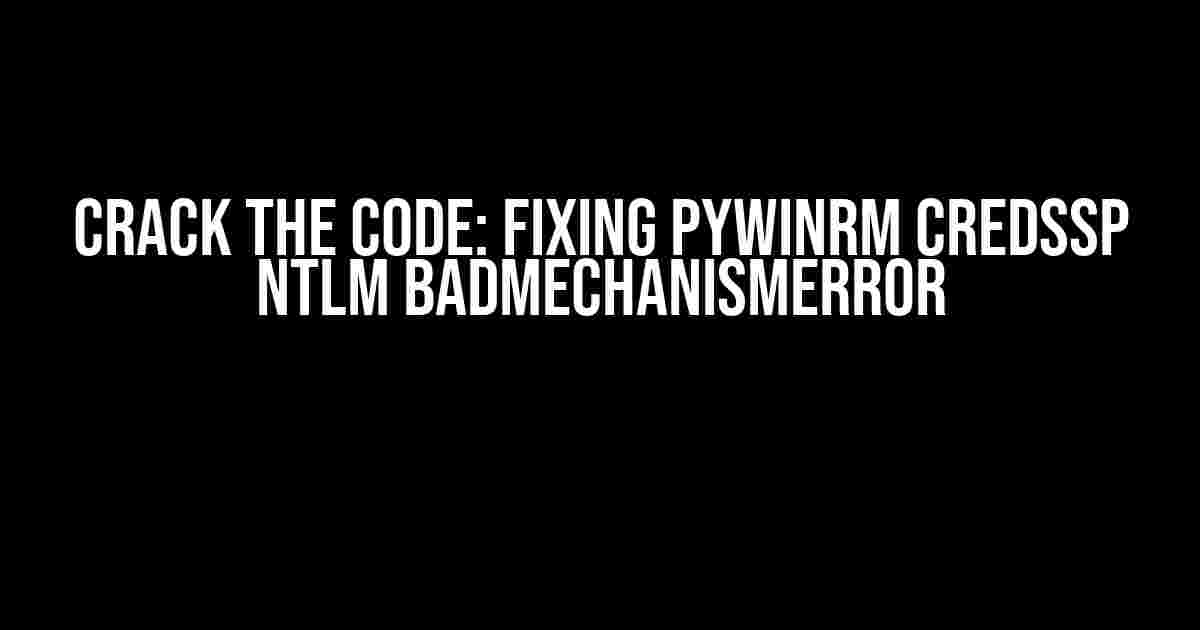 Crack the Code: Fixing Pywinrm CredSSP NTLM BadMechanismError