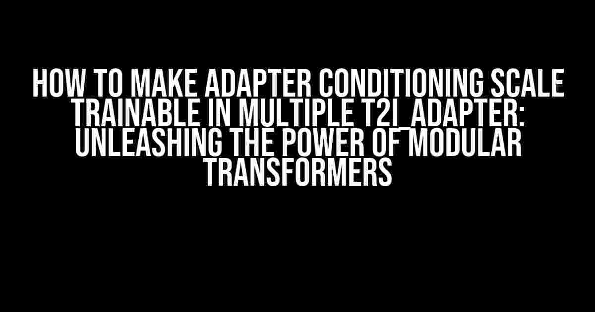 How to Make Adapter Conditioning Scale Trainable in Multiple T2I_Adapter: Unleashing the Power of Modular Transformers