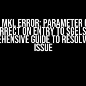 Intel MKL ERROR: Parameter 6 was incorrect on entry to SGELSY – A Comprehensive Guide to Resolving the Issue