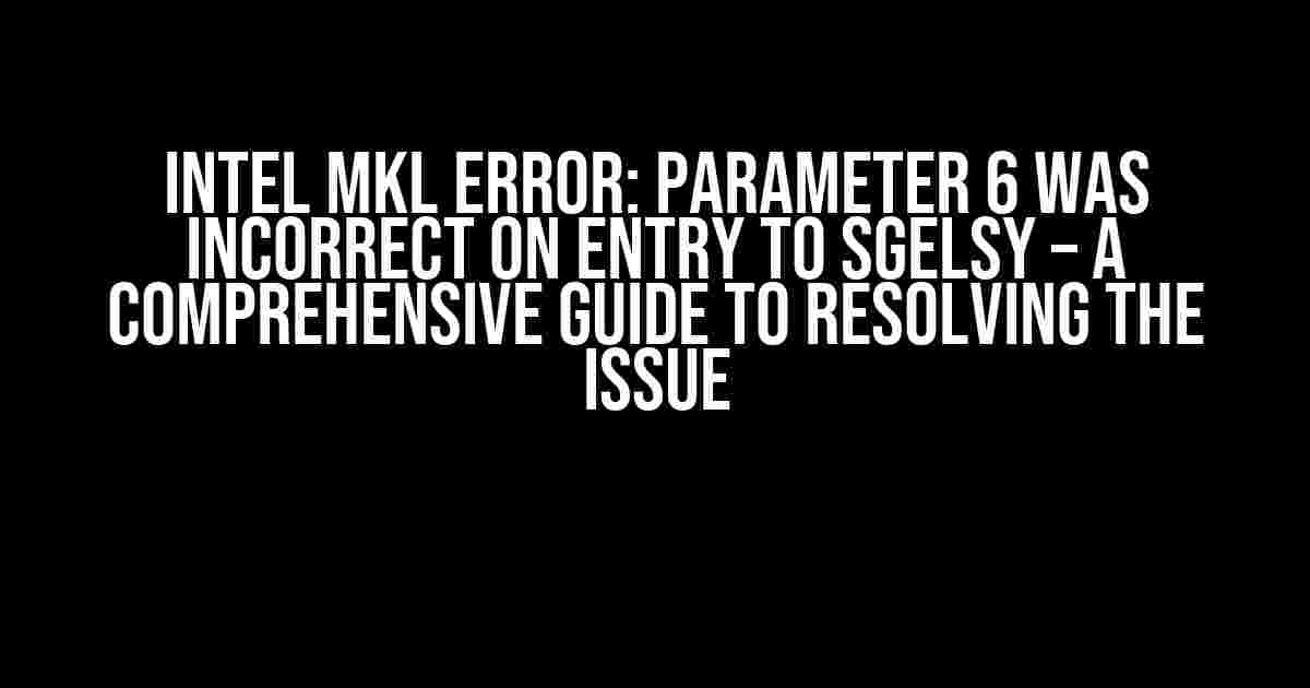 Intel MKL ERROR: Parameter 6 was incorrect on entry to SGELSY – A Comprehensive Guide to Resolving the Issue