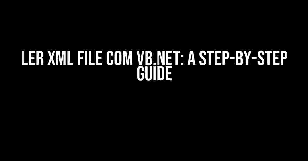 Ler XML File com VB.NET: A Step-by-Step Guide