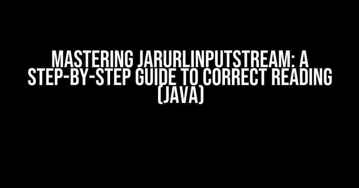 Mastering JarURLInputStream: A Step-by-Step Guide to Correct Reading (Java)