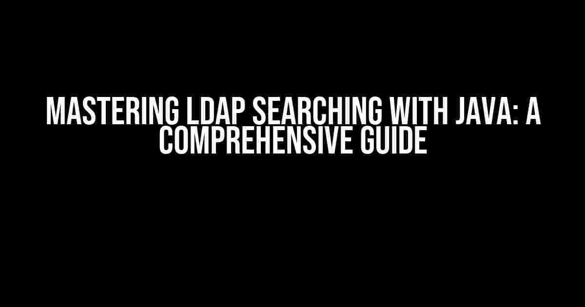 Mastering LDAP Searching with Java: A Comprehensive Guide