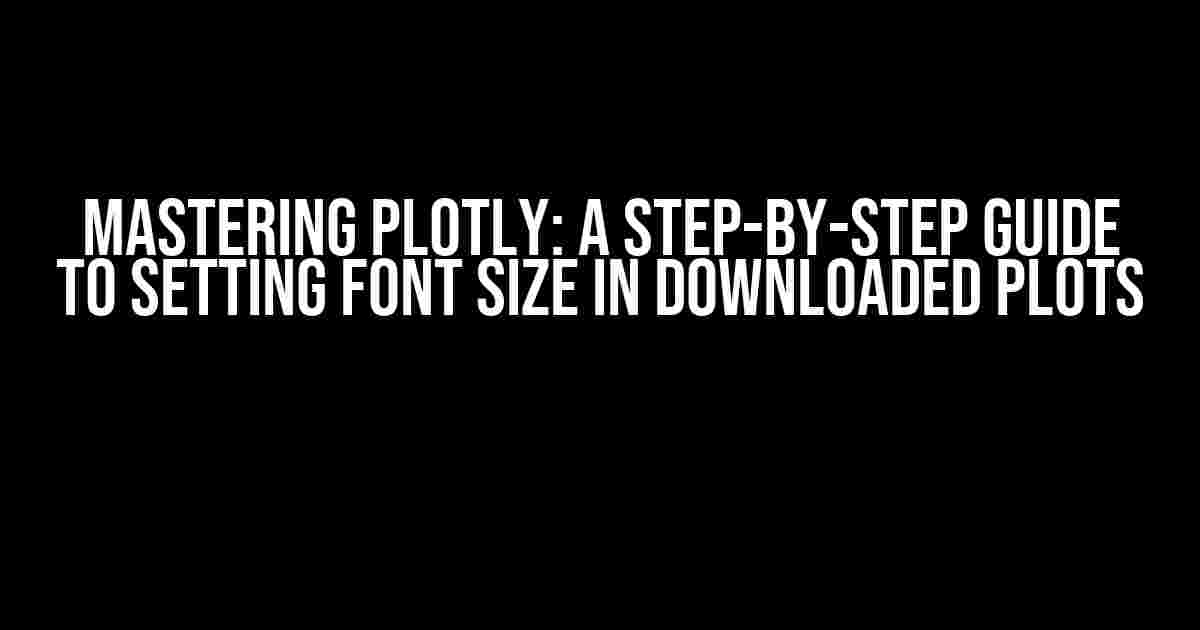 Mastering Plotly: A Step-by-Step Guide to Setting Font Size in Downloaded Plots