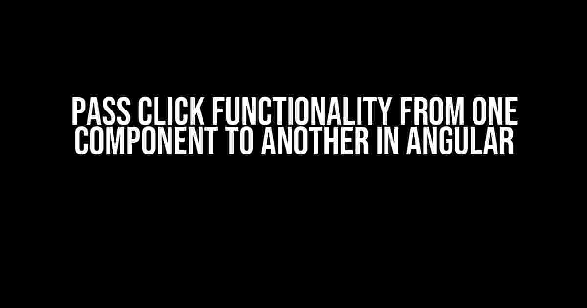 Pass Click Functionality from One Component to Another in Angular