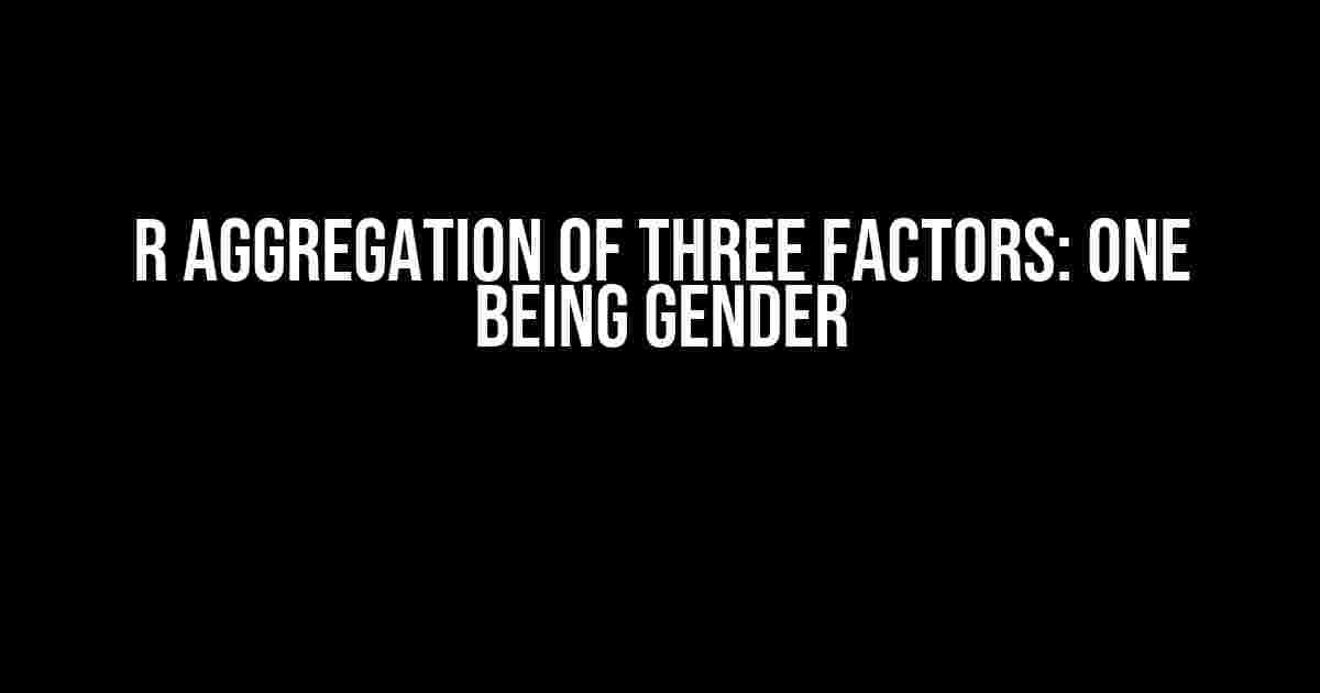 R Aggregation of Three Factors: One Being Gender