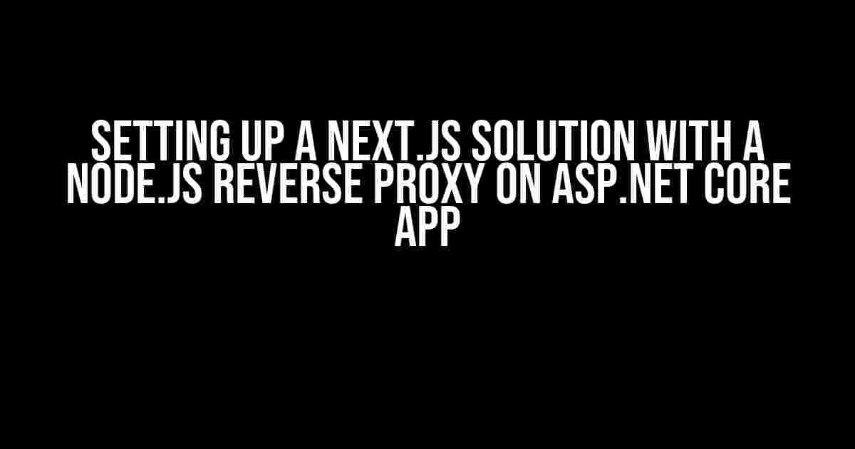 Setting up a Next.js Solution with a Node.js Reverse Proxy on ASP.NET Core App