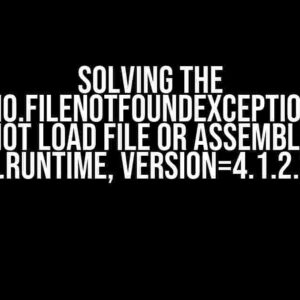 Solving the System.IO.FileNotFoundException: Could not load file or assembly ‘System.Runtime, Version=4.1.2.0’ Error