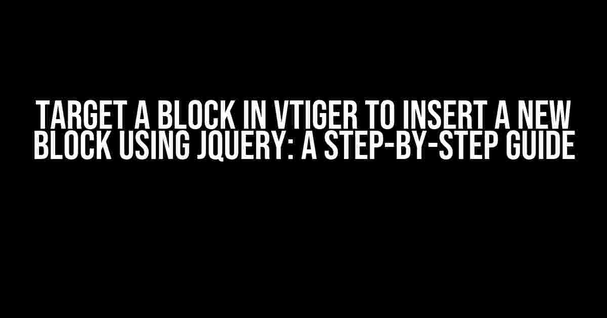 Target a Block in vtiger to Insert a New Block using jQuery: A Step-by-Step Guide