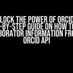 Unlock the Power of ORCID: A Step-by-Step Guide on How to Get Collaborator Information from the ORCID API